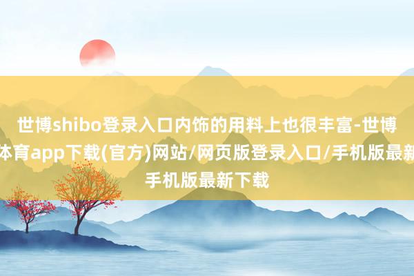 世博shibo登錄入口內飾的用料上也很豐富-世博官方體育app下載(官方)網站/網頁版登錄入口/手機版最新下載