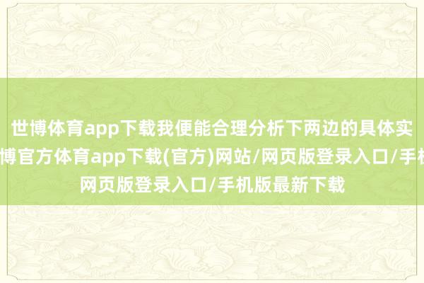 世博體育app下載我便能合理分析下兩邊的具體實(shí)力：其中-世博官方體育app下載(官方)網(wǎng)站/網(wǎng)頁版登錄入口/手機(jī)版最新下載