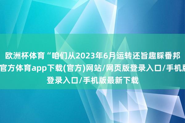 歐洲杯體育“咱們從2023年6月運轉還旨趣睬番邦游客-世博官方體育app下載(官方)網站/網頁版登錄入口/手機版最新下載